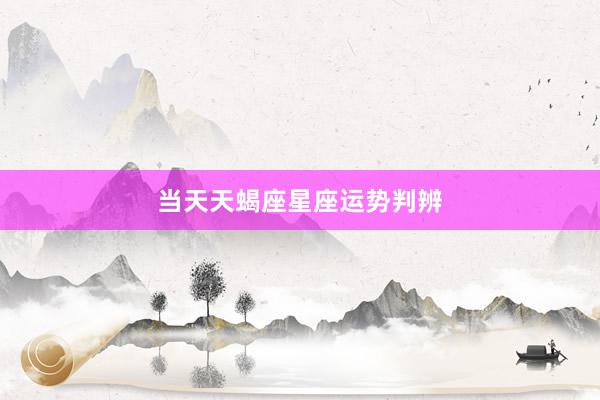 当天天蝎座星座运势判辨