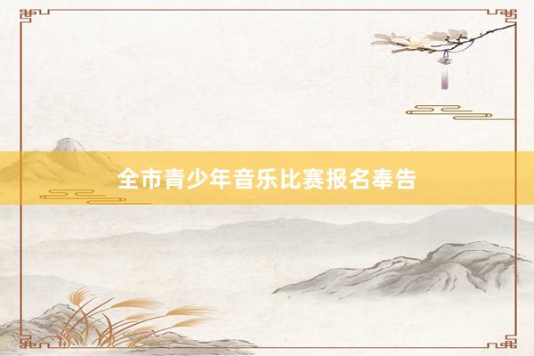 全市青少年音乐比赛报名奉告